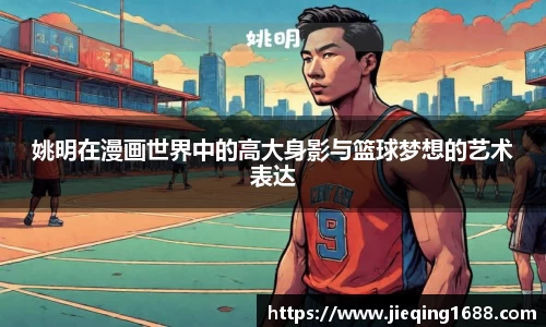 姚明在漫画世界中的高大身影与篮球梦想的艺术表达