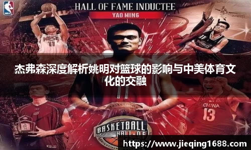 杰弗森深度解析姚明对篮球的影响与中美体育文化的交融