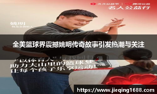 全美篮球界震撼姚明传奇故事引发热潮与关注