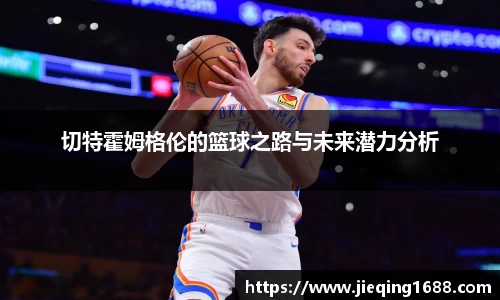 切特霍姆格伦的篮球之路与未来潜力分析