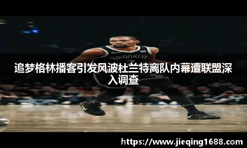 zoty中欧追梦格林播客引发风波杜兰特离队内幕遭联盟深入调查